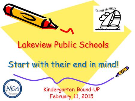 Lakeview Public Schools Start with their end in mind! Kindergarten Round-UP February 11, 2015.