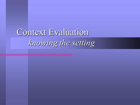 Context Evaluation knowing the setting Context Evaluation knowing the setting.
