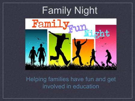Family Night Helping families have fun and get involved in education.