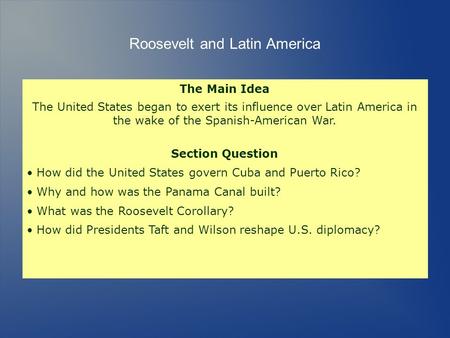 The Main Idea The United States began to exert its influence over Latin America in the wake of the Spanish-American War. Section Question How did the United.