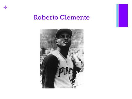 + Roberto Clemente. + Childhood Born August 18, 1934 Carolina, Puerto Rico. The youngest of seven children.