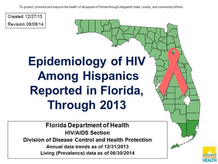Epidemiology of HIV Among Hispanics Reported in Florida, Through 2013 Florida Department of Health HIV/AIDS Section Division of Disease Control and Health.