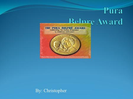 By: Christopher. Why the award is named after Pura Belpre? She was a librarian She graduated from Central High school She was a gifted story teller Pura.