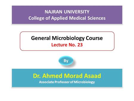 NAJRAN UNIVERSITY College of Applied Medical Sciences NAJRAN UNIVERSITY College of Applied Medical Sciences General Microbiology Course Lecture No. 23.