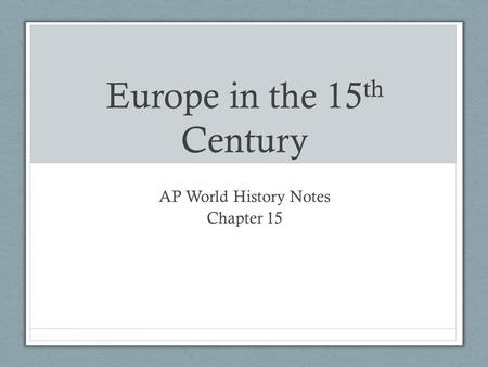 Europe in the 15 th Century AP World History Notes Chapter 15.
