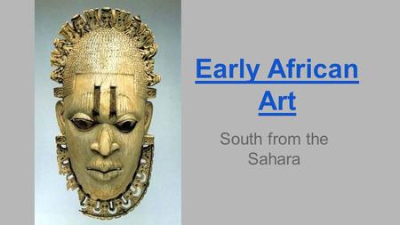 Early African Art South from the Sahara. “The continent of Africa is too large to describe. It is a veritable ocean, a separate planet, a varied, immensely.