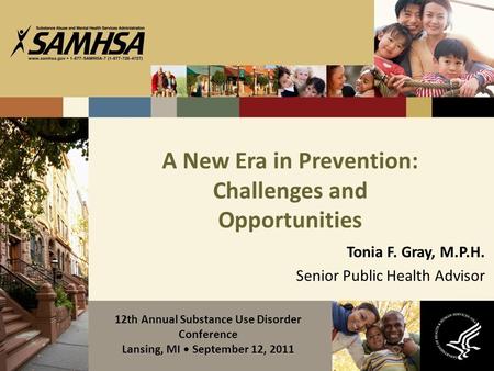 A New Era in Prevention: Challenges and Opportunities Tonia F. Gray, M.P.H. Senior Public Health Advisor 12th Annual Substance Use Disorder Conference.