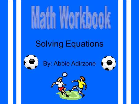 Solving Equations By: Abbie Adirzone. GOAL: Try and get the variable by itself How To Solve An Addition Equation Free Kick: remember to do the same to.