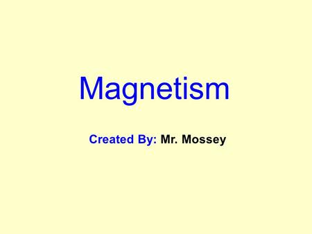 Magnetism Created By: Mr. Mossey. Magnetism  Force of attraction or repulsion of a magnetic material due to the arrangement of its atoms  Dependant.