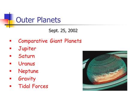 Outer Planets  Comparative Giant Planets  Jupiter  Saturn  Uranus  Neptune  Gravity  Tidal Forces Sept. 25, 2002.