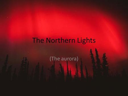The Northern Lights (The aurora). What are the Northern lights? The bright dancing lights of the aurora are actually collisions between electrically charged.