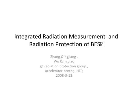 Integrated Radiation Measurement and Radiation Protection of BES Ⅲ Zhang Qingjiang, Wu protection group, accelerator center, IHEP,