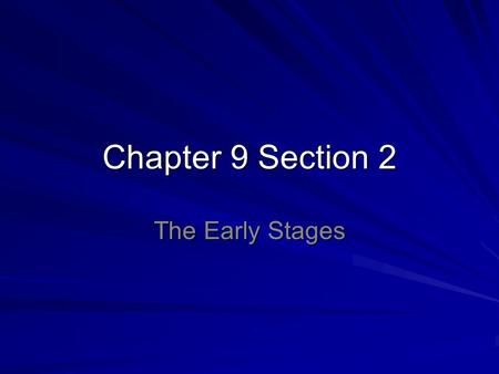 Chapter 9 Section 2 The Early Stages.