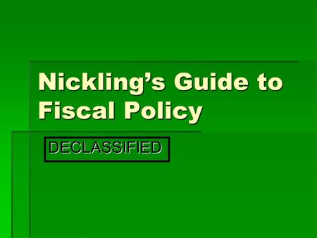 Nickling’s Guide to Fiscal Policy DECLASSIFIED. Stabilization Policy  Stabilization policy is a government policy designed to lessen the effects of the.