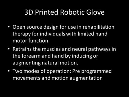 3D Printed Robotic Glove Open source design for use in rehabilitation therapy for individuals with limited hand motor function. Retrains the muscles and.