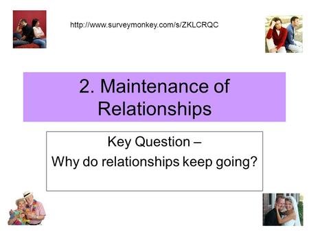 2. Maintenance of Relationships Key Question – Why do relationships keep going?