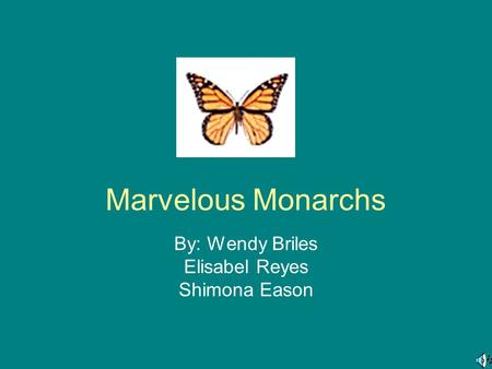 Marvelous Monarchs By: Wendy Briles Elisabel Reyes Shimona Eason.
