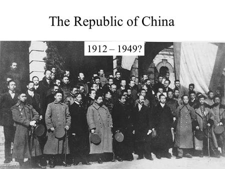 The Republic of China 1912 – 1949?.