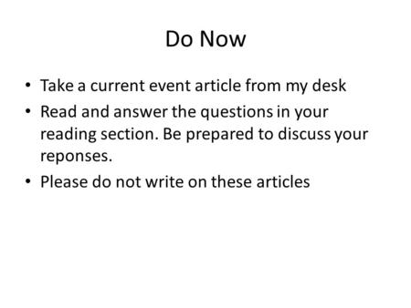 Do Now Take a current event article from my desk Read and answer the questions in your reading section. Be prepared to discuss your reponses. Please do.