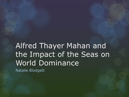 Alfred Thayer Mahan and the Impact of the Seas on World Dominance