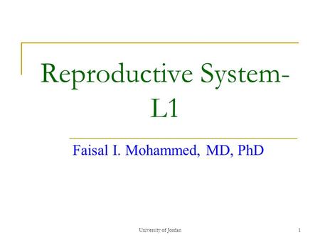 University of Jordan1 Reproductive System- L1 Faisal I. Mohammed, MD, PhD.