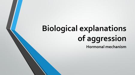 Biological explanations of aggression Hormonal mechanism.