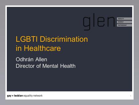1 LGBTI Discrimination in Healthcare Odhrán Allen Director of Mental Health.