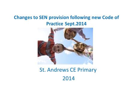 Changes to SEN provision following new Code of Practice Sept.2014 St. Andrews CE Primary 2014.