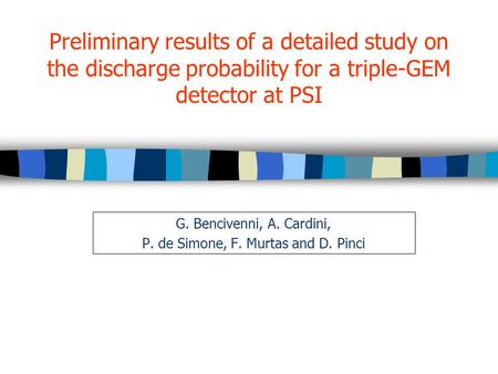 Preliminary results of a detailed study on the discharge probability for a triple-GEM detector at PSI G. Bencivenni, A. Cardini, P. de Simone, F. Murtas.