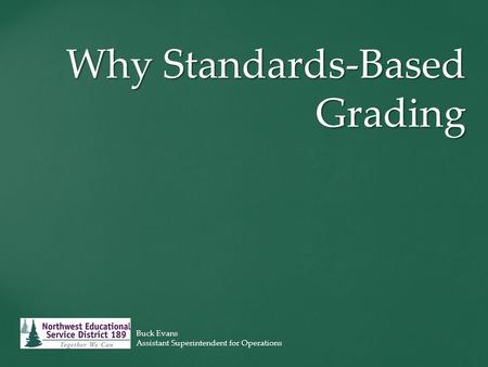 Why Standards-Based Grading Buck Evans Assistant Superintendent for Operations.