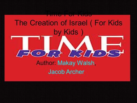 Time For Kids The Creation of Israel ( For Kids by Kids ) Author: Makay Walsh, Jacob Archer.