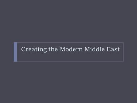 Creating the Modern Middle East. Uniting Peoples:  -Arabs took over the region in the mid 600s.  1. governed for over 150 years  -The Turks led by.