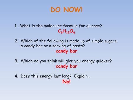 DO NOW! 1. What is the molecular formula for glucose? C 6 H 12 O 6 2. Which of the following is made up of simple sugars: a candy bar or a serving of pasta?