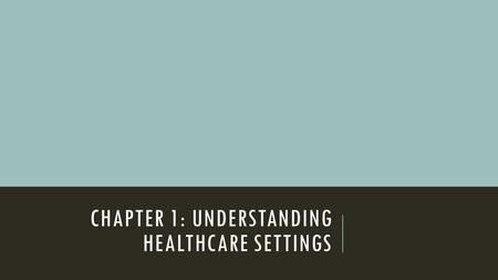Chapter 1: Understanding Healthcare Settings