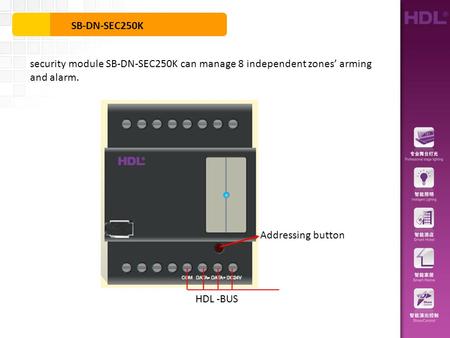 SB-DN-SEC250K security module SB-DN-SEC250K can manage 8 independent zones’ arming and alarm. Addressing button HDL -BUS.