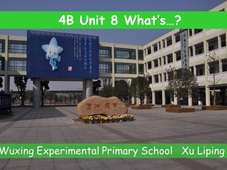 4B Unit 8 What’s…? Wuxing Experimental Primary School Xu Liping.