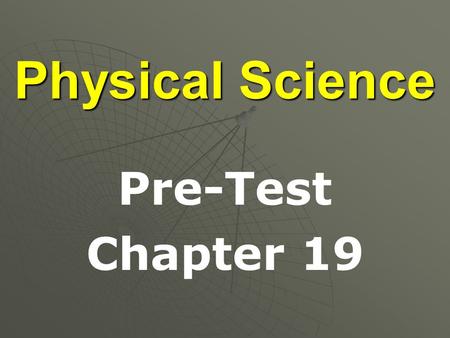 Physical Science Pre-Test Chapter 19. Each letter or pair of letters is a _______ _______. Chemical symbol.