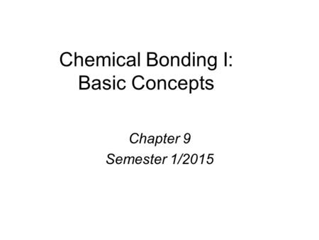 Chemical Bonding I: Basic Concepts Chapter 9 Semester 1/2015.
