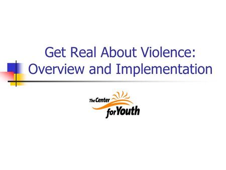 Get Real About Violence: Overview and Implementation.