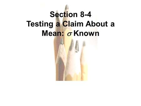 Slide Slide 1 Section 8-4 Testing a Claim About a Mean:  Known.