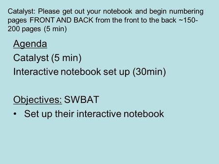 Catalyst: Please get out your notebook and begin numbering pages FRONT AND BACK from the front to the back ~150- 200 pages (5 min) Agenda Catalyst (5 min)