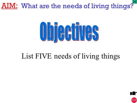AIM: What are the needs of living things? List FIVE needs of living things.