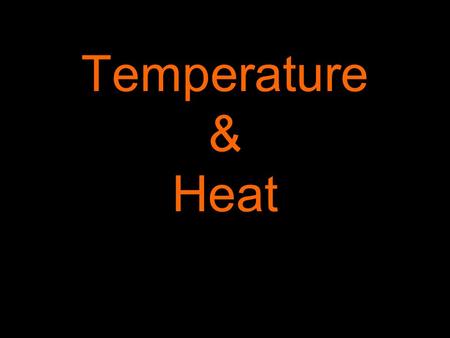 Temperature & Heat TEMPERATURE: a measure of how rapidly or how slowly molecules move around.
