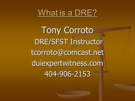 What is a DRE? Tony Corroto DRE/SFST Instructor DRE/SFST