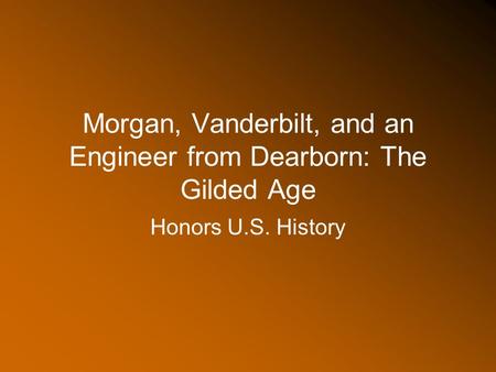 Morgan, Vanderbilt, and an Engineer from Dearborn: The Gilded Age Honors U.S. History.