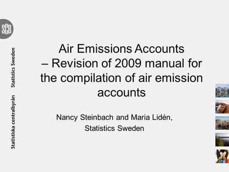 Air Emissions Accounts – Revision of 2009 manual for the compilation of air emission accounts Nancy Steinbach and Maria Lidén, Statistics Sweden.
