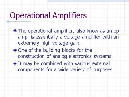 Operational Amplifiers The operational amplifier, also know as an op amp, is essentially a voltage amplifier with an extremely high voltage gain. One of.