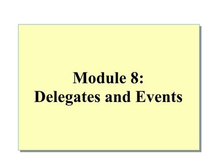 Module 8: Delegates and Events. Overview Delegates Multicast Delegates Events When to Use Delegates, Events, and Interfaces.