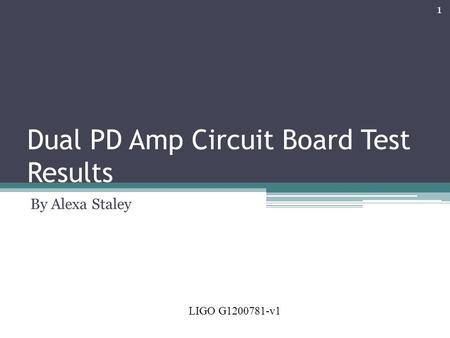 Dual PD Amp Circuit Board Test Results By Alexa Staley LIGO G1200781-v1 1.