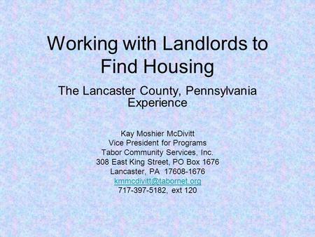 Working with Landlords to Find Housing The Lancaster County, Pennsylvania Experience Kay Moshier McDivitt Vice President for Programs Tabor Community Services,